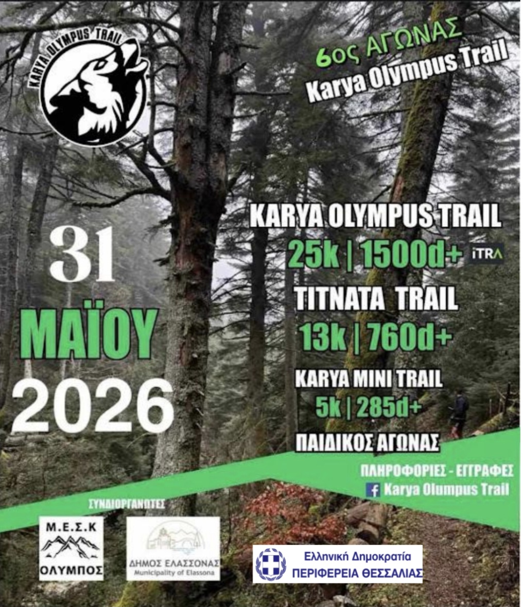 6ος Αγώνας «Karya Olympus Trail» – Ο Όλυμπος υποδέχεται τους δρομείς στις 31 Μαΐου 2026* Με ιδιαίτερη χαρά ανακοινώνεται η διεξαγωγή του 6ου Αγώνα «Karya Olympus Trail», που θα πραγματοποιηθεί την Κυριακή 31 Μαΐου 2026, στις μαγευτικές πλαγιές του Ολύμπου. Η διοργάνωση επιστρέφει δυναμικά και ανανεωμένη, προσκαλώντας αθλητές, φυσιολάτρες και φίλους του ορεινού τρεξίματος να ζήσουν μια μοναδική εμπειρία στο μυθικό «Βουνό των Θεών». Η φετινή διοργάνωση περιλαμβάνει τέσσερις ξεχωριστές διαδρομές, σχεδιασμένες ώστε να ανταποκρίνονται σε κάθε επίπεδο εμπειρίας και φυσικής κατάστασης: Το «Karya Olympus Trail» (25 km) αποτελεί τη μεγάλη πρόκληση της ημέρας, με 1.500 μ.+ θετικής υψομετρικής διαφοράς και απαιτητικά μονοπάτια μέσα στο ορεινό τοπίο του Ολύμπου. Το «Titnata Trail» (13 km) προσφέρει μια δυναμική και ιδιαίτερα εντυπωσιακή διαδρομή, με 760 μ.+ θετικής υψομετρικής διαφοράς. Το «Karya Mini Trail» (5 km), με 285 μ.+ θετικής υψομετρικής διαφοράς, αποτελεί την ιδανική επιλογή για όσους επιθυμούν να κάνουν τα πρώτα τους βήματα στο ορεινό τρέξιμο. Παράλληλα, θα διεξαχθεί και Παιδικός Αγώνας, δίνοντας στους μικρούς φίλους της διοργάνωσης την ευκαιρία να συμμετάσχουν σε μια ξεχωριστή γιορτή αθλητισμού και χαράς. Αφετηρία και τερματισμός όλων των διαδρομών θα είναι το Πνευματικό Κέντρο Καρυάς Ολύμπου, με ώρα εκκίνησης τις 08:30 π.μ. Ο αγώνας πραγματοποιείται με τη συνδιοργάνωση του Μ.Ε.Σ.Κ. «Όλυμπος», του Δήμου Ελασσόνας και της Περιφέρειας Θεσσαλίας, συμβάλοντας στην ανάδειξη της περιοχής και της ορεινής αθλητικής δραστηριότητας. Για περισσότερες πληροφορίες σχετικά με τις διαδρομές, οι ενδιαφερόμενοι μπορούν να επισκέπτονται τη σελίδα της διοργάνωσης στο Facebook: «Karya Olympus Trail». Η Καρυά Ολύμπου ετοιμάζεται να υποδεχθεί για ακόμη μία χρονιά δρομείς και επισκέπτες σε μια διοργάνωση όπου η φύση, η αντοχή και η αυθεντική εμπειρία του βουνού γίνονται ένα. Σας περιμένουμε για μια αξέχαστη αθλητική εμπειρία στον Όλυμπο!